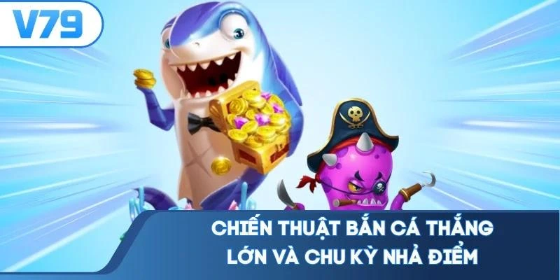 chien-thuat-ban-ca-thang-lon-va-chu-ky-nha-diem Chiến thuật bắn cá thắng lớn và chu kỳ nhả điểm