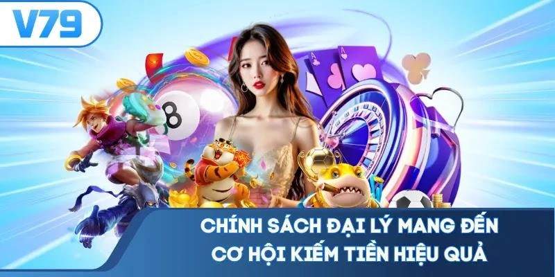 Chính sách đại lý mang đến cơ hội kiếm tiền hiệu quả