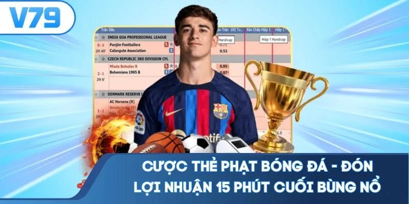 Cược Thẻ Phạt Bóng Đá - Đón Lợi Nhuận 15 Phút Cuối Bùng Nổ