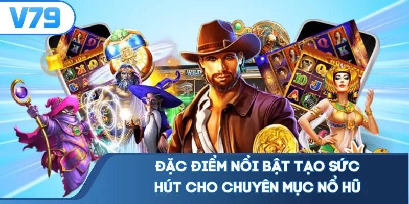 dac-diem-noi-bat-tao-suc-hut-cho-chuyen-muc-no-hu Đặc điểm nổi bật tạo sức hút cho chuyên mục nổ hũ