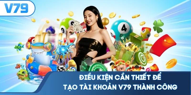 dieu-kien-can-thiet-de-tao-tai-khoan-v79-thanh-cong Điều kiện cần thiết để tạo tài khoản V79 thành công