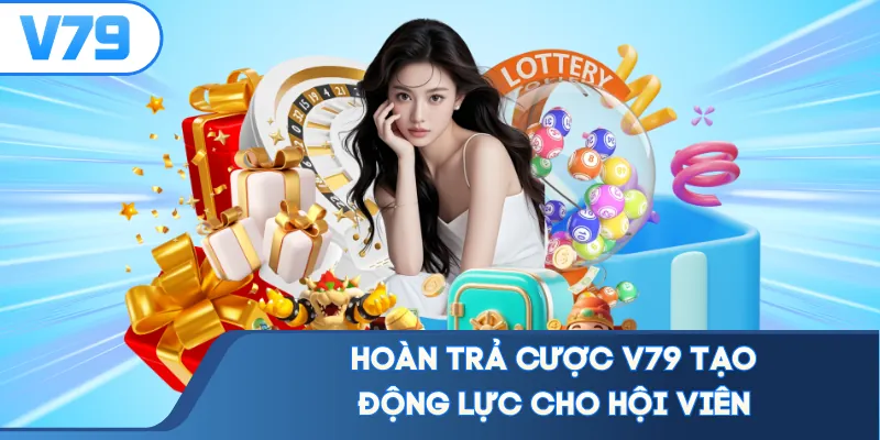 Hoàn trả cược V79 tạo động lực cho hội viên