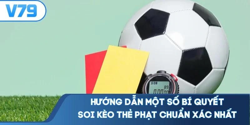 Hướng dẫn một số bí quyết soi kèo thẻ phạt chuẩn xác nhất