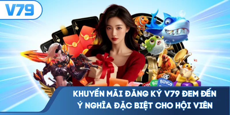 Khuyến mãi đăng ký V79 đem đến ý nghĩa đặc biệt cho hội viên