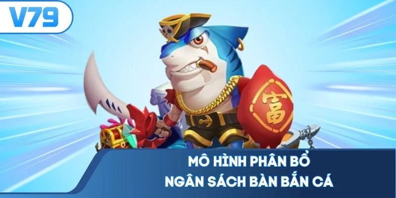 mo-hinh-phan-bo-ngan-sach-ban-ban-ca Mô hình phân bổ ngân sách bàn bắn cá