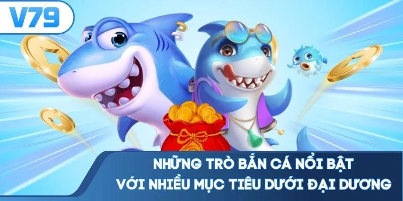 nhung-tro-ban-ca-noi-bat-voi-nhieu-muc-tieu-duoi-dai-duong Những trò bắn cá nổi bật với nhiều mục tiêu dưới đại dương