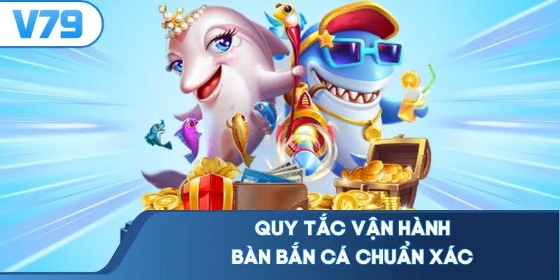 Quy tắc vận hành bàn bắn cá chuẩn xác