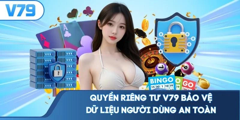 Quyền riêng tư V79 bảo vệ dữ liệu người dùng an toàn