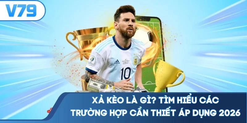 Xả Kèo Là Gì? Tìm Hiểu Các Trường Hợp Cần Thiết Áp Dụng 2026